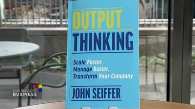 Our Region's Business - 'Output Thinking' by John Seiffer